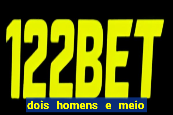 dois homens e meio online dublado
